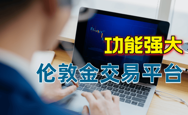 2024年全球功能强大的伦敦金交易平台有哪些？